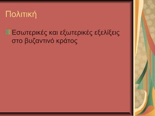 Πολιτική
Εσωτερικές και εξωτερικές εξελίξεις
στο βυζαντινό κράτος

 