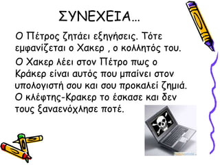 ΢ΤΝΓΥΓΙΑ…
Ο Πέηνμξ δεηάεη ελεγήζεηξ. Σόηε
εμθακίδεηαη μ Υαθεν , μ θμιιεηόξ ημο.
Ο Υαθεν ιέεη ζημκ Πέηνμ πωξ μ
Κνάθεν είκαη αοηόξ πμο μπαίκεη ζημκ
οπμιμγηζηή ζμο θαη ζμο πνμθαιεί δεμηά.
Ο θιέθηεξ-Κναθεν ημ έζθαζε θαη δεκ
ημοξ λακαεκόπιεζε πμηέ.
 