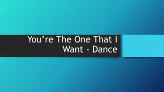 You’re The One That I
Want - Dance
 