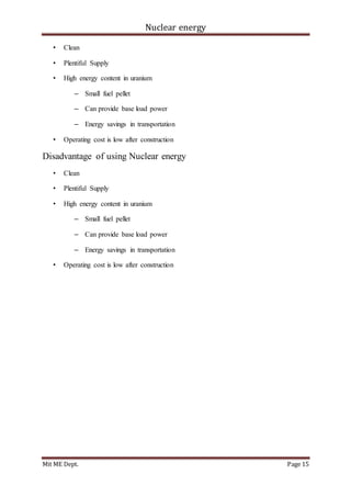Nuclear energy
Mit ME Dept. Page 15
• Clean
• Plentiful Supply
• High energy content in uranium
– Small fuel pellet
– Can provide base load power
– Energy savings in transportation
• Operating cost is low after construction
Disadvantage of using Nuclear energy
• Clean
• Plentiful Supply
• High energy content in uranium
– Small fuel pellet
– Can provide base load power
– Energy savings in transportation
• Operating cost is low after construction
 