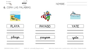 PLAYA PAYASO YATE
playa yatepayaso
6. COPIA LAS PALABRAS.
NOMBRE:
METODO GLOBAL, LETRA “y” HABLA-M cortes0alba.blogspot.com.es Belén Caro, Natalia Cortés , Lourdes García , José A. Mora , Cristina González
 