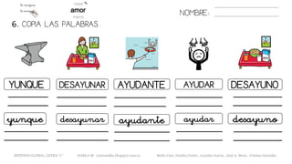 6. COPIA LAS PALABRAS.
NOMBRE:
YUNQUE DESAYUNAR AYUDANTE AYUDAR DESAYUNO
yunque desayunar ayudante ayudar desayuno
METODO GLOBAL, LETRA “y” HABLA-M cortes0alba.blogspot.com.es Belén Caro, Natalia Cortés , Lourdes García , José A. Mora , Cristina González
 