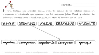 NOMBRE:
8. Para trabajar esta actividad recorta antes los carteles de las palabras escritas en
mayúscula y minúscula que aparecen en las primeras fichas. Mirad y estudiar las
diferencias. Unirlas antes a nivel manipulativo. Ahora lo haremos con el lápiz.
METODO GLOBAL, LETRA “y“ HABLA-M cortes0alba.blogspot.com.es Belén Caro, Natalia Cortés , Lourdes García, José A. Mora , Cristina González
YUNQUE AYUDARDESAYUNO
desayunarayudar ayudante
DESAYUNAR AYUDANTE
desayuno yunque
 