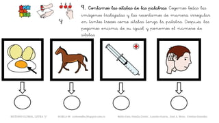 9. Contamos las sílabas de las palabras. Cogemos todas las
imágenes trabajadas y las recortamos de manera irregular
en tantos trozos como sílabas tenga la palabra. Después, las
pegamos encima de su igual y ponemos el número de
sílabas.
y
METODO GLOBAL, LETRA “y“ HABLA-M cortes0alba.blogspot.com.es Belén Caro, Natalia Cortés , Lourdes García , José A. Mora , Cristina González
 