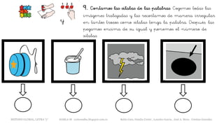 9. Contamos las sílabas de las palabras. Cogemos todas las
imágenes trabajadas y las recortamos de manera irregular
en tantos trozos como sílabas tenga la palabra. Después, las
pegamos encima de su igual y ponemos el número de
sílabas.
y
METODO GLOBAL, LETRA “y“ HABLA-M cortes0alba.blogspot.com.es Belén Caro, Natalia Cortés , Lourdes García , José A. Mora , Cristina González
 