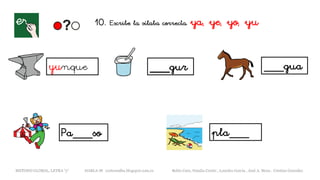10. Escribe la sílaba correcta. ya, ye, yo, yu
yunque ___gur
Pa___so
___gua
pla___
METODO GLOBAL, LETRA “y“ HABLA-M cortes0alba.blogspot.com.es Belén Caro, Natalia Cortés , Lourdes García , José A. Mora , Cristina González
 