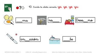 ___ma ra___ Desa__no
in__cción ___te
METODO GLOBAL, LETRA “y“ HABLA-M cortes0alba.blogspot.com.es Belén Caro, Natalia Cortés , Lourdes García, José A. Mora , Cristina González
10. Escribe la sílaba correcta. ya, ye, yo, yu
 