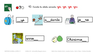 __yó a__dante
Chirimo__arro__
jo__ro
METODO GLOBAL, LETRA “y“ HABLA-M cortes0alba.blogspot.com.es Belén Caro, Natalia Cortés , Lourdes García, José A. Mora , Cristina González
10. Escribe la sílaba correcta. ya, ye, yo, yu
 