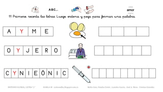 11 Primero, recorta las letras. Luego, ordena y pega para formar una palabra.
A Y M E
O Y J E R O
C Y N I E Ó N I C
METODO GLOBAL, LETRA “y” HABLA-M cortes0alba.blogspot.com.es Belén Caro, Natalia Cortés , Lourdes García , José A. Mora , Cristina González
 