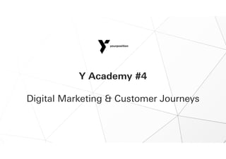 Y Academy #4
Digital Marketing & Customer Journeys
 