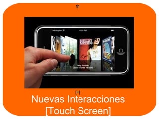 Nuevas Interacciones  [Touch Screen]  [ + ] 