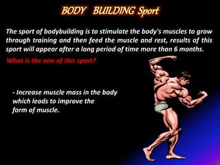 The sport of bodybuilding is to stimulate the body's muscles to grow
through training and then feed the muscle and rest, results of this
sport will appear after a long period of time more than 6 months.
What is the aim of this sport?
- Increase muscle mass in the body
which leads to improve the
form of muscle.
 