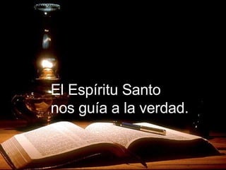 El Espíritu Santo nos guía a la verdad. 