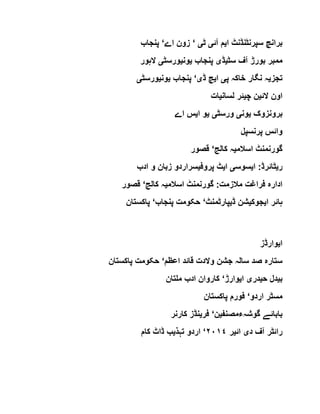 ‫ا‬ ‫سپرنٹنڈنٹ‬ ‫برانچ‬‫ی‬‫آئ‬ ‫م‬‫ی‬‫ٹ‬‫ی‬‘‫اے‬ ‫زون‬‘‫پنجاب‬
‫سٹ‬ ‫آف‬ ‫بورڑ‬ ‫ممبر‬‫ی‬‫ڈ‬‫ی‬‫پنجاب‬‫ی‬‫ون‬‫ی‬‫ورسٹ‬‫ی‬‫الہور‬
‫تجز‬‫ی‬‫پ‬ ‫خاکہ‬ ‫نگار‬ ‫ہ‬‫ی‬‫ا‬‫ی‬‫ڈ‬ ‫چ‬‫ی‬‘‫پنجاب‬‫ی‬‫ون‬‫ی‬‫ورسٹ‬‫ی‬
‫او‬‫الئ‬ ‫ن‬‫ی‬‫چ‬ ‫ن‬‫ی‬‫لسان‬ ‫ئر‬‫ی‬‫ات‬
‫برونزوک‬‫ی‬‫ون‬‫ی‬‫ورسٹ‬‫ی‬‫ی‬‫ا‬ ‫و‬‫ی‬‫اے‬ ‫س‬
‫پرنسپل‬ ‫وائس‬
‫اسالم‬ ‫گورنمنٹ‬‫ی‬‫کالج‬ ‫ہ‬‘‫قصور‬
‫ر‬‫ی‬‫ا‬ :‫ٹائرڈ‬‫ی‬‫سوس‬‫ی‬‫ا‬‫ی‬‫پروف‬ ‫ٹ‬‫ی‬‫ادب‬ ‫و‬ ‫زبان‬ ‫سراردو‬
‫اسالم‬ ‫گورنمنٹ‬ :‫مالزمت‬ ‫فراغت‬ ‫ادارہ‬‫ی‬‫کالج‬ ‫ہ‬‘‫قصور‬
‫ا‬ ‫ہائر‬‫ی‬‫جوک‬‫ی‬‫ڈ‬ ‫شن‬‫ی‬‫پارٹمنٹ‬‘‫پنجاب‬ ‫حکومت‬‘‫پاکستان‬
‫ا‬‫ی‬‫وارڈز‬
‫وال‬ ‫جشن‬ ‫سالہ‬ ‫صد‬ ‫ستارہ‬‫اعظم‬ ‫قائد‬ ‫دت‬‘‫پاکستان‬ ‫حکومت‬
‫ب‬‫ی‬‫ح‬ ‫دل‬‫ی‬‫در‬‫ی‬‫ا‬‫ی‬‫وارڑ‬‘‫ملتان‬ ‫ادب‬ ‫کاروان‬
‫اردو‬ ‫مسٹر‬‘‫پاکستان‬ ‫فورم‬
‫گوشہءمصنف‬ ‫بابائے‬‫ی‬‫ن‬‘‫فر‬‫ی‬‫کارنر‬ ‫نڈز‬
‫د‬ ‫آف‬ ‫رائٹر‬‫ی‬‫ائ‬‫ی‬‫ر‬٢٠١٤‘‫تہذ‬ ‫اردو‬‫ی‬‫کام‬ ‫ڈاٹ‬ ‫ب‬
 
