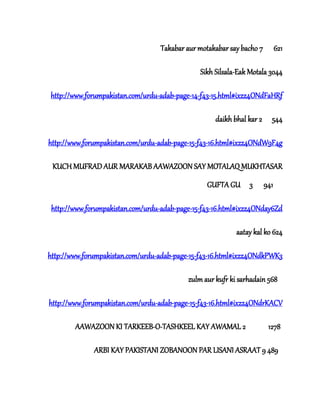 Takabar aur motakabar say bacho 7 621
Sikh Silsala-Eak Motala 3044
http://www.forumpakistan.com/urdu-adab-page-14-f43-15.html#ixzz4ONdFaHRf
daikh bhal kar 2 544
http://www.forumpakistan.com/urdu-adab-page-15-f43-16.html#ixzz4ONdW9F4g
KUCH MUFRAD AUR MARAKAB AAWAZOON SAY MOTALAQ MUKHTASAR
GUFTA GU 3 941
http://www.forumpakistan.com/urdu-adab-page-15-f43-16.html#ixzz4ONday6Zd
aatay kal ko 624
http://www.forumpakistan.com/urdu-adab-page-15-f43-16.html#ixzz4ONdkPWK3
zulm aur kufr ki sarhadain 568
http://www.forumpakistan.com/urdu-adab-page-15-f43-16.html#ixzz4ONdrKACV
AAWAZOON KI TARKEEB-O-TASHKEEL KAY AWAMAL 2 1278
ARBI KAY PAKISTANI ZOBANOON PAR LISANI ASRAAT 9 489
 