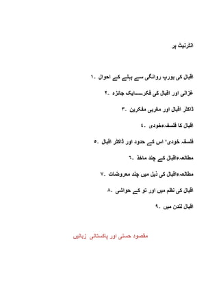 ‫انٹرن‬‫ی‬‫پر‬ ‫ٹ‬
١- ‫ک‬ ‫اقبال‬‫ی‬‫ی‬‫روانگ‬ ‫ورپ‬‫ی‬‫ک‬ ‫پہلے‬ ‫سے‬‫احوال‬ ‫ے‬
٢- ‫غزال‬‫ی‬‫ک‬ ‫اقبال‬ ‫اور‬‫ی‬‫فکر‬‫۔۔۔۔۔۔‬‫ا‬‫ی‬‫جائزہ‬ ‫ک‬
٣- ‫مغرب‬ ‫اور‬ ‫اقبال‬ ‫ڈاکٹر‬‫ی‬‫مفکر‬‫ی‬‫ن‬
٤- ‫فلسفہءخود‬ ‫کا‬ ‫اقبال‬‫ی‬
٥- ‫خود‬ ‫فلسفہ‬‫ی‬‘‫اقبال‬ ‫ڈاکٹر‬ ‫اور‬ ‫حدود‬ ‫کے‬ ‫اس‬
٦- ‫ماخذ‬ ‫چند‬ ‫کے‬ ‫مطالعہءاقبال‬
٧- ‫ک‬ ‫مطالعہءاقبال‬‫ی‬‫ذ‬‫ی‬‫م‬ ‫ل‬‫ی‬‫معروضات‬ ‫چند‬ ‫ں‬
٨- ‫ک‬ ‫اقبال‬‫ی‬‫م‬ ‫نظم‬‫ی‬‫حواش‬ ‫کے‬ ‫تو‬ ‫اور‬ ‫ں‬‫ی‬
٩- ‫اقبا‬‫م‬ ‫لندن‬ ‫ل‬‫ی‬‫ں‬
‫حسن‬ ‫مقصود‬‫ی‬‫پاکستان‬ ‫اور‬‫ی‬‫زبان‬‫ی‬‫ں‬
 