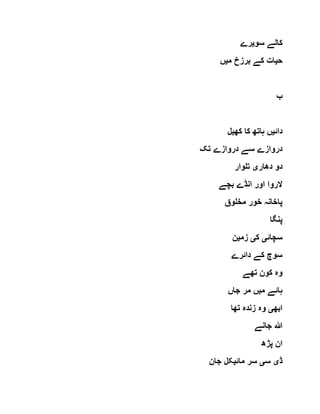 ‫سو‬ ‫کالے‬‫ی‬‫رے‬
‫ح‬‫ی‬‫م‬ ‫برزخ‬ ‫کے‬ ‫ات‬‫ی‬‫ں‬
‫ب‬
‫دائ‬‫ی‬‫کھ‬ ‫کا‬ ‫ہاتھ‬ ‫ں‬‫ی‬‫ل‬
‫تک‬ ‫دروازے‬ ‫سے‬ ‫دروازے‬
‫دھار‬ ‫دو‬‫ی‬‫تلوار‬
‫بچے‬ ‫انڈے‬ ‫اور‬ ‫الروا‬
‫مخلوق‬ ‫خور‬ ‫پاخانہ‬
‫پنگا‬
‫سچائ‬‫ی‬‫ک‬‫ی‬‫زم‬‫ی‬‫ن‬
‫دائرے‬ ‫کے‬ ‫سوچ‬
‫تھے‬ ‫کون‬ ‫وہ‬
‫م‬ ‫ہائے‬‫ی‬‫جاں‬ ‫مر‬ ‫ں‬
‫ابھ‬‫ی‬‫تھا‬ ‫زندہ‬ ‫وہ‬
‫جانے‬ ‫ہللا‬
‫پڑھ‬ ‫ان‬
‫ڈ‬‫ی‬‫س‬‫ی‬‫مائ‬ ‫سر‬‫ی‬‫جان‬ ‫کل‬
 