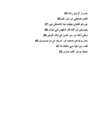 ‫و‬ ‫آل‬ ‫از‬ ‫باس‬‫ی‬‫رائٹ‬ ‫ز‬35
‫گ‬ ‫نورا‬ ‫اور‬ ‫ضابطے‬ ‫قانون‬‫ی‬‫م‬36
‫قانون‬ ‫کو‬ ‫جرم‬‫ی‬‫ح‬‫ی‬‫ث‬‫ی‬‫د‬ ‫ت‬‫ی‬‫ناانصاف‬ ‫نا‬‫ی‬‫نہ‬‫ی‬‫ں‬37
‫پنجر‬‫ی‬‫ان‬‫ی‬‫خواب‬ ‫کے‬ ‫آنکھوں‬ ‫گار‬ ‫گناہ‬ ‫اور‬38
‫د‬‫ی‬‫گ‬‫ی‬‫ک‬ ‫افروز‬ ‫مہر‬ ‫اور‬ ‫ذائقہ‬‫ی‬‫آفر‬ ‫نکتہ‬‫ی‬‫ن‬‫ی‬39
‫لودھ‬ ‫ہمارے‬‫ی‬‫امر‬ ‫اور‬ ‫صاحب‬‫ی‬‫ک‬ ‫کہ‬‫ی‬‫دوس‬ ‫دو‬‫ی‬‫ر‬‫ی‬‫اں‬40
‫بٹ‬ ‫زہرا‬ ‫قصہ‬‫ی‬‫کا‬ ‫مالقات‬ ‫سے‬ ‫ا‬41
‫ص‬‫ی‬‫غ‬‫نواز‬ ‫غالب‬ ‫اور‬ ‫ہم‬ ‫ہ‬‫ی‬42
 