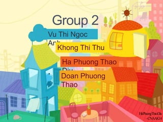 HA PHUONG THAO DIU - CNA A K14
Group 2
Vu Thi Ngoc
Anh
Khong Thi Thu
Ha Phuong Thao
Diu
Doan Phuong
Thao
HaPhuongThaoDiu
–CNAAK14
 