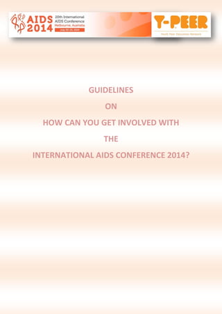 GUIDELINES
ON
HOW CAN YOU GET INVOLVED WITH
THE
INTERNATIONAL AIDS CONFERENCE 2014?
 