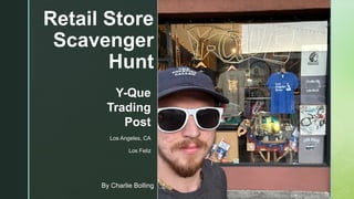Retail Store
Scavenger
Hunt
Y-Que
Trading
Post
Los Angeles, CA
Los Feliz
By Charlie Bolling
 