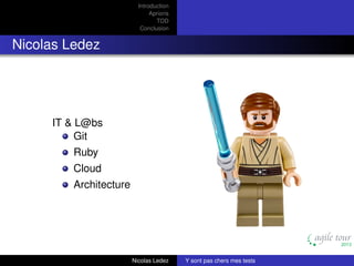 Introduction
Aprioris
TDD
Conclusion

Nicolas Ledez

IT & L@bs
Git
Ruby
Cloud
Architecture

Nicolas Ledez

Y sont pas chers mes tests

 
