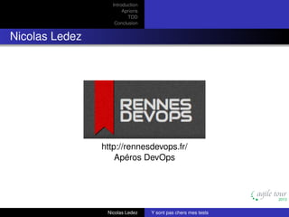 Introduction
Aprioris
TDD
Conclusion

Nicolas Ledez

http://rennesdevops.fr/
Apéros DevOps

Nicolas Ledez

Y sont pas chers mes tests

 