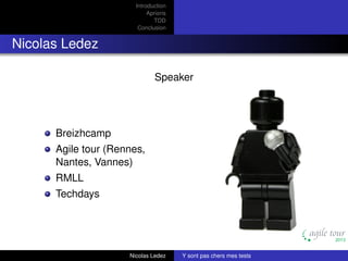 Introduction
Aprioris
TDD
Conclusion

Nicolas Ledez
Speaker

Breizhcamp
Agile tour (Rennes,
Nantes, Vannes)
RMLL
Techdays

Nicolas Ledez

Y sont pas chers mes tests

 