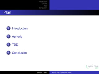 Introduction
Aprioris
TDD
Conclusion

Plan

1

Introduction

2

Aprioris

3

TDD

4

Conclusion

Nicolas Ledez

Y sont pas chers mes tests

 