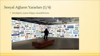 ▪ İstediğiniz zaman bilgiye ulaşabilirsiniz.
Sosyal Ağların Yararları (1/4)
 