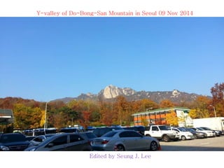 Y-valley of Do-Bong-San Mountain in Seoul 09 Nov 2014 
Edited by Seung J. Lee 
 