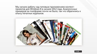 Мы начали работу над типовым приложением контент-
проектов для Windows 8 в начале 2012 года. Аналогичных
примеров на платф...