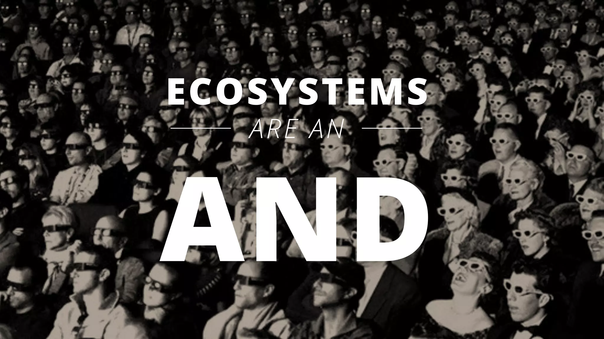 ECOSYSTEMS
ARE AN
AND
 