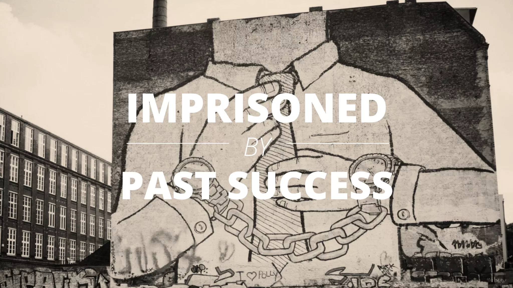 IMPRISONED
BY
PAST SUCCESS
 