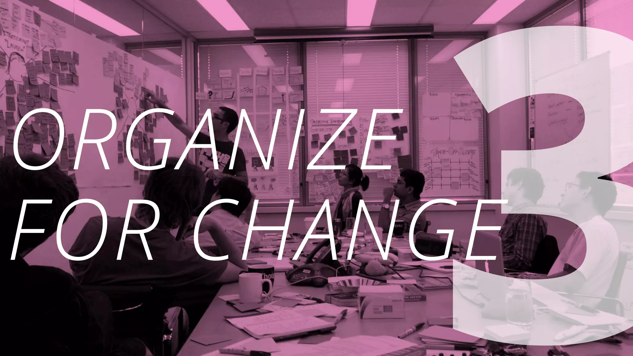 3ORGANIZE
FOR CHANGE
 