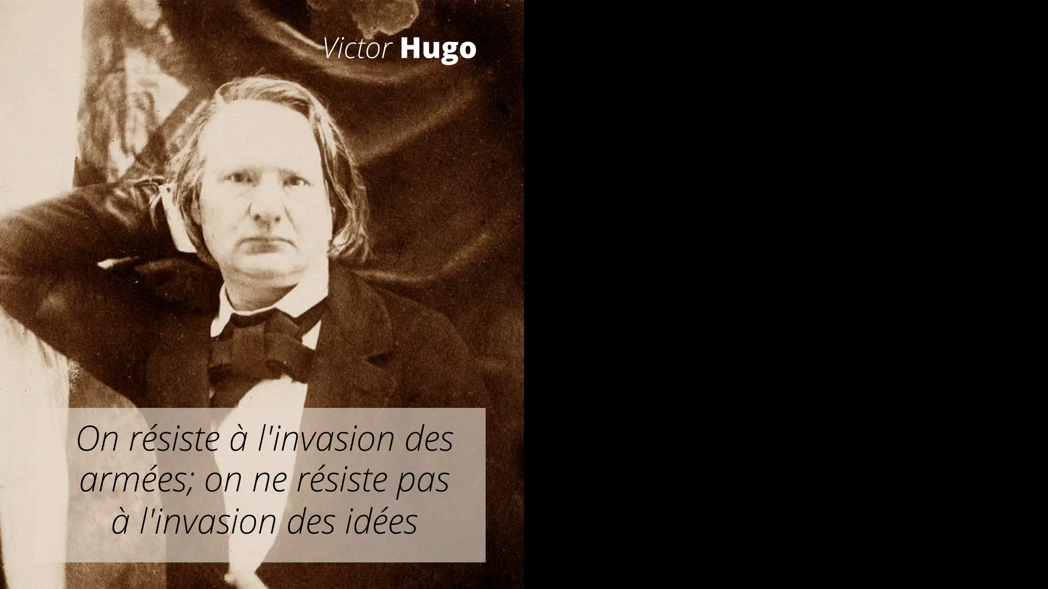 On résiste à l'invasion des
armées; on ne résiste pas
à l'invasion des idées
Victor Hugo
 