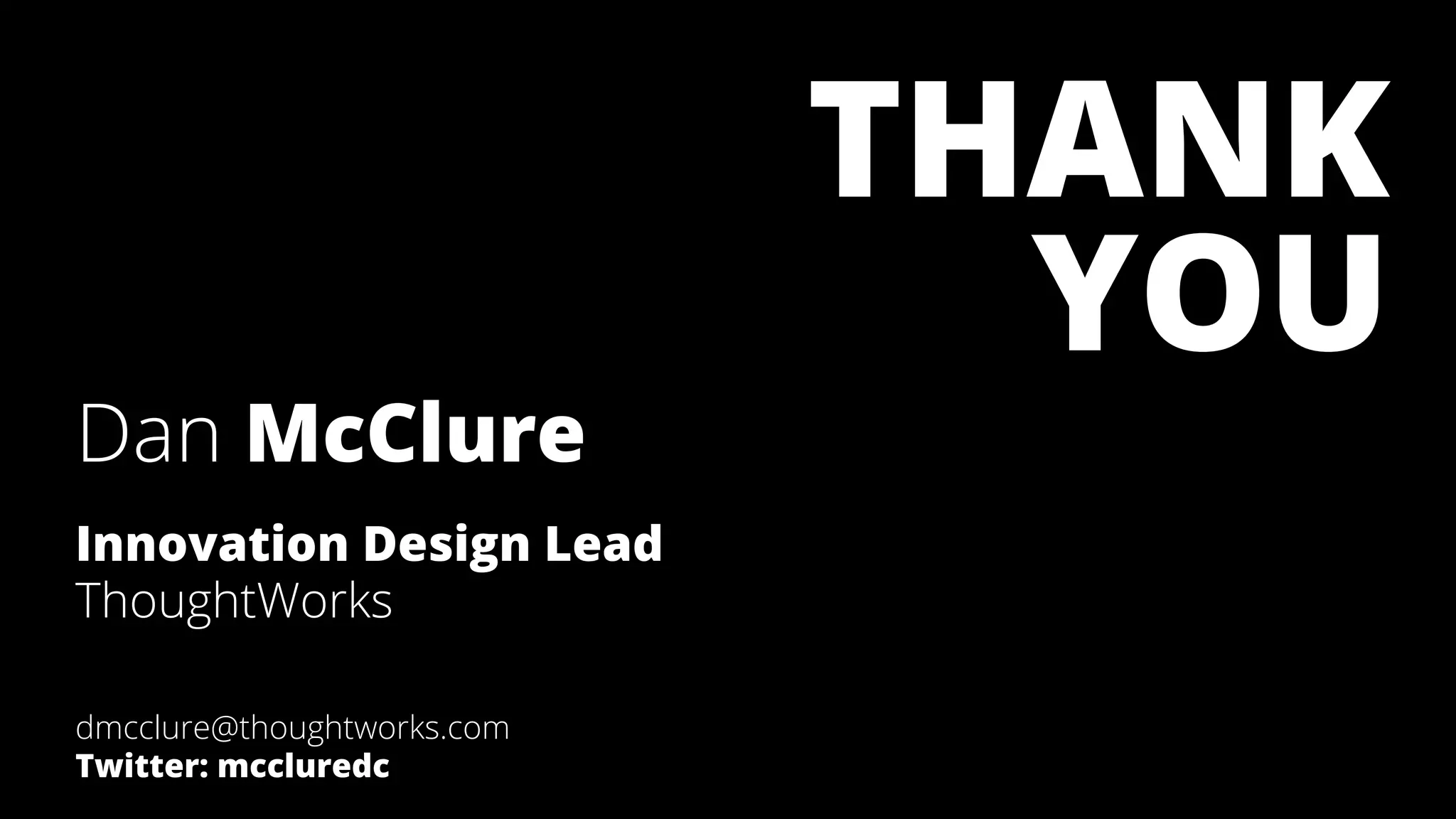 78
Dan McClure
Innovation Design Lead
ThoughtWorks
dmcclure@thoughtworks.com
Twitter: mccluredc
THANK
YOU
 
