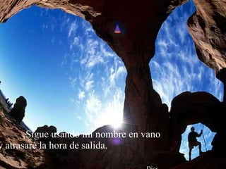 Sigue usando mi nombre en vano  y atrasaré la hora de salida.    Dios 