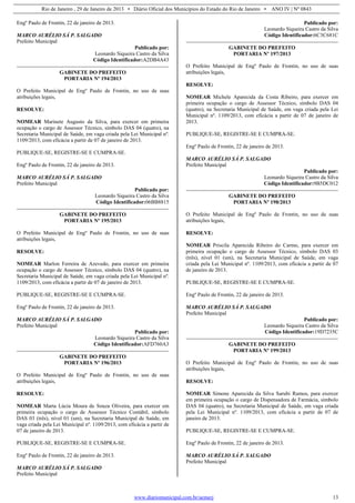 Rio de Janeiro , 29 de Janeiro de 2013 • Diário Oficial dos Municípios do Estado do Rio de Janeiro • ANO IV | Nº 0843
www.diariomunicipal.com.br/aemerj 13
Engº Paulo de Frontin, 22 de janeiro de 2013.
MARCO AURÉLIO SÁ P. SALGADO
Prefeito Municipal
Publicado por:
Leonardo Siqueira Castro da Silva
Código Identificador:A2DB4A43
GABINETE DO PREFEITO
PORTARIA Nº 194/2013
O Prefeito Municipal de Engº Paulo de Frontin, no uso de suas
atribuições legais,
RESOLVE:
NOMEAR Marinete Augusto da Silva, para exercer em primeira
ocupação o cargo de Assessor Técnico, símbolo DAS 04 (quatro), na
Secretaria Municipal de Saúde, em vaga criada pela Lei Municipal nº.
1109/2013, com eficácia a partir de 07 de janeiro de 2013.
PUBLIQUE-SE, REGISTRE-SE E CUMPRA-SE.
Engº Paulo de Frontin, 22 de janeiro de 2013.
MARCO AURÉLIO SÁ P. SALGADO
Prefeito Municipal
Publicado por:
Leonardo Siqueira Castro da Silva
Código Identificador:06BB8815
GABINETE DO PREFEITO
PORTARIA Nº 195/2013
O Prefeito Municipal de Engº Paulo de Frontin, no uso de suas
atribuições legais,
RESOLVE:
NOMEAR Marlon Ferreira de Azevedo, para exercer em primeira
ocupação o cargo de Assessor Técnico, símbolo DAS 04 (quatro), na
Secretaria Municipal de Saúde, em vaga criada pela Lei Municipal nº.
1109/2013, com eficácia a partir de 07 de janeiro de 2013.
PUBLIQUE-SE, REGISTRE-SE E CUMPRA-SE.
Engº Paulo de Frontin, 22 de janeiro de 2013.
MARCO AURÉLIO SÁ P. SALGADO
Prefeito Municipal
Publicado por:
Leonardo Siqueira Castro da Silva
Código Identificador:AFD760A3
GABINETE DO PREFEITO
PORTARIA Nº 196/2013
O Prefeito Municipal de Engº Paulo de Frontin, no uso de suas
atribuições legais,
RESOLVE:
NOMEAR Marta Lúcia Moura de Souza Oliveira, para exercer em
primeira ocupação o cargo de Assessor Técnico Contábil, símbolo
DAS 03 (três), nível 01 (um), na Secretaria Municipal de Saúde, em
vaga criada pela Lei Municipal nº. 1109/2013, com eficácia a partir de
07 de janeiro de 2013.
PUBLIQUE-SE, REGISTRE-SE E CUMPRA-SE.
Engº Paulo de Frontin, 22 de janeiro de 2013.
MARCO AURÉLIO SÁ P. SALGADO
Prefeito Municipal
Publicado por:
Leonardo Siqueira Castro da Silva
Código Identificador:6C3C681C
GABINETE DO PREFEITO
PORTARIA Nº 197/2013
O Prefeito Municipal de Engº Paulo de Frontin, no uso de suas
atribuições legais,
RESOLVE:
NOMEAR Michele Aparecida da Costa Ribeiro, para exercer em
primeira ocupação o cargo de Assessor Técnico, símbolo DAS 04
(quatro), na Secretaria Municipal de Saúde, em vaga criada pela Lei
Municipal nº. 1109/2013, com eficácia a partir de 07 de janeiro de
2013.
PUBLIQUE-SE, REGISTRE-SE E CUMPRA-SE.
Engº Paulo de Frontin, 22 de janeiro de 2013.
MARCO AURÉLIO SÁ P. SALGADO
Prefeito Municipal
Publicado por:
Leonardo Siqueira Castro da Silva
Código Identificador:9B5DC012
GABINETE DO PREFEITO
PORTARIA Nº 198/2013
O Prefeito Municipal de Engº Paulo de Frontin, no uso de suas
atribuições legais,
RESOLVE:
NOMEAR Priscila Aparecida Ribeiro do Carmo, para exercer em
primeira ocupação o cargo de Assessor Técnico, símbolo DAS 03
(três), nível 01 (um), na Secretaria Municipal de Saúde, em vaga
criada pela Lei Municipal nº. 1109/2013, com eficácia a partir de 07
de janeiro de 2013.
PUBLIQUE-SE, REGISTRE-SE E CUMPRA-SE.
Engº Paulo de Frontin, 22 de janeiro de 2013.
MARCO AURÉLIO SÁ P. SALGADO
Prefeito Municipal
Publicado por:
Leonardo Siqueira Castro da Silva
Código Identificador:19D7235C
GABINETE DO PREFEITO
PORTARIA Nº 199/2013
O Prefeito Municipal de Engº Paulo de Frontin, no uso de suas
atribuições legais,
RESOLVE:
NOMEAR Simone Aparecida da Silva Sarubi Ramos, para exercer
em primeira ocupação o cargo de Dispensadora de Farmácia, símbolo
DAS 04 (quatro), na Secretaria Municipal de Saúde, em vaga criada
pela Lei Municipal nº. 1109/2013, com eficácia a partir de 07 de
janeiro de 2013.
PUBLIQUE-SE, REGISTRE-SE E CUMPRA-SE.
Engº Paulo de Frontin, 22 de janeiro de 2013.
MARCO AURÉLIO SÁ P. SALGADO
Prefeito Municipal
 