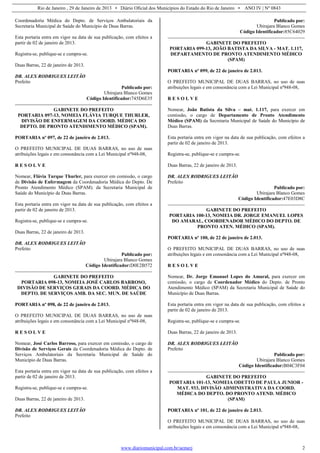 Rio de Janeiro , 29 de Janeiro de 2013 • Diário Oficial dos Municípios do Estado do Rio de Janeiro • ANO IV | Nº 0843
www.diariomunicipal.com.br/aemerj 2
Coordenadoria Médica do Depto. de Serviços Ambulatoriais da
Secretaria Municipal de Saúde do Município de Duas Barras.
Esta portaria entra em vigor na data de sua publicação, com efeitos a
partir de 02 de janeiro de 2013.
Registra-se, publique-se e cumpra-se.
Duas Barras, 22 de janeiro de 2013.
DR. ALEX RODRIGUES LEITÃO
Prefeito
Publicado por:
Ubirajara Blanco Gomes
Código Identificador:745D6E35
GABINETE DO PREFEITO
PORTARIA 097-13, NOMEIA FLÁVIA TURQUE THURLER,
DIVISÃO DE ENFERMAGEM DA COORD. MÉDICA DO
DEPTO. DE PRONTO ATENDIMENTO MÉDICO (SPAM).
PORTARIA nº 097, de 22 de janeiro de 2.013.
O PREFEITO MUNICIPAL DE DUAS BARRAS, no uso de suas
atribuições legais e em consonância com a Lei Municipal nº948-08,
R E S O L V E
Nomear, Flávia Turque Thurler, para exercer em comissão, o cargo
de Divisão de Enfermagem da Coordenadoria Médica do Depto. De
Pronto Atendimento Médico (SPAM). da Secretaria Municipal de
Saúde do Município de Duas Barras.
Esta portaria entra em vigor na data de sua publicação, com efeitos a
partir de 02 de janeiro de 2013.
Registra-se, publique-se e cumpra-se.
Duas Barras, 22 de janeiro de 2013.
DR. ALEX RODRIGUES LEITÃO
Prefeito
Publicado por:
Ubirajara Blanco Gomes
Código Identificador:D0E2B572
GABINETE DO PREFEITO
PORTARIA 098-13, NOMEIA JOSÉ CARLOS BARROSO,
DIVISÃO DE SERVIÇOS GERAIS DA COORD. MÉDICA DO
DEPTO. DE SERVIÇOS AMB. DA SEC. MUN. DE SAÚDE
PORTARIA nº 098, de 22 de janeiro de 2.013.
O PREFEITO MUNICIPAL DE DUAS BARRAS, no uso de suas
atribuições legais e em consonância com a Lei Municipal nº948-08,
R E S O L V E
Nomear, José Carlos Barroso, para exercer em comissão, o cargo de
Divisão de Serviços Gerais da Coordenadoria Médica do Depto. de
Serviços Ambulatoriais da Secretaria Municipal de Saúde do
Município de Duas Barras.
Esta portaria entra em vigor na data de sua publicação, com efeitos a
partir de 02 de janeiro de 2013.
Registra-se, publique-se e cumpra-se.
Duas Barras, 22 de janeiro de 2013.
DR. ALEX RODRIGUES LEITÃO
Prefeito
Publicado por:
Ubirajara Blanco Gomes
Código Identificador:85C64029
GABINETE DO PREFEITO
PORTARIA 099-13, JOÃO BATISTA DA SILVA - MAT. 1.117,
DEPARTAMENTO DE PRONTO ATENDIMENTO MÉDICO
(SPAM)
PORTARIA nº 099, de 22 de janeiro de 2.013.
O PREFEITO MUNICIPAL DE DUAS BARRAS, no uso de suas
atribuições legais e em consonância com a Lei Municipal nº948-08,
R E S O L V E
Nomear, João Batista da Silva – mat. 1.117, para exercer em
comissão, o cargo de Departamento de Pronto Atendimento
Médico (SPAM) da Secretaria Municipal de Saúde do Município de
Duas Barras.
Esta portaria entra em vigor na data de sua publicação, com efeitos a
partir de 02 de janeiro de 2013.
Registra-se, publique-se e cumpra-se.
Duas Barras, 22 de janeiro de 2013.
DR. ALEX RODRIGUES LEITÃO
Prefeito
Publicado por:
Ubirajara Blanco Gomes
Código Identificador:47E03D8C
GABINETE DO PREFEITO
PORTARIA 100-13, NOMEIA DR. JORGE EMANUEL LOPES
DO AMARAL, COORDENADOR MÉDICO DO DEPTO. DE
PRONTO ATEN. MÉDICO (SPAM).
PORTARIA nº 100, de 22 de janeiro de 2.013.
O PREFEITO MUNICIPAL DE DUAS BARRAS, no uso de suas
atribuições legais e em consonância com a Lei Municipal nº948-08,
R E S O L V E
Nomear, Dr. Jorge Emanuel Lopes do Amaral, para exercer em
comissão, o cargo de Coordenador Médico do Depto. de Pronto
Atendimento Médico (SPAM) da Secretaria Municipal de Saúde do
Município de Duas Barras.
Esta portaria entra em vigor na data de sua publicação, com efeitos a
partir de 02 de janeiro de 2013.
Registra-se, publique-se e cumpra-se.
Duas Barras, 22 de janeiro de 2013.
DR. ALEX RODRIGUES LEITÃO
Prefeito
Publicado por:
Ubirajara Blanco Gomes
Código Identificador:B04C3F04
GABINETE DO PREFEITO
PORTARIA 101-13, NOMEIA ODETTO DE PAULA JUNIOR -
MAT. 933, DIVISÃO ADMINISTRATIVA DA COORD.
MÉDICA DO DEPTO. DO PRONTO ATEND. MÉDICO
(SPAM)
PORTARIA nº 101, de 22 de janeiro de 2.013.
O PREFEITO MUNICIPAL DE DUAS BARRAS, no uso de suas
atribuições legais e em consonância com a Lei Municipal nº948-08,
 