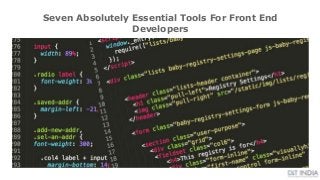 Seven Absolutely Essential Tools For Front End
Developers
 