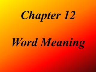 Chapter 12
Word Meaning
 