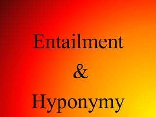 Entailment
&
Hyponymy
 