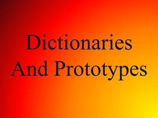 Dictionaries
And Prototypes
 