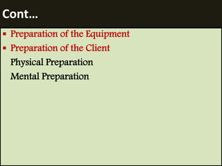 Cont… 
 Preparation of the Equipment 
 Preparation of the Client 
Physical Preparation 
Mental Preparation 
 