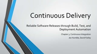 Reliable Software Releases through Build, Test, and
Deployment Automation
Chapter 3. Continuous Integration
Jez Humble, David Farley
Continuous Delivery
 