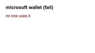 microsoft wallet (fail)
no one uses it
 