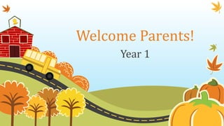 Welcome Parents!
Year 1
 
