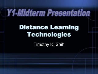 Distance Learning
Technologies
Timothy K. Shih
 