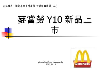 麥當勞 Y10 新品上市 [email_address] 2010.10.23 